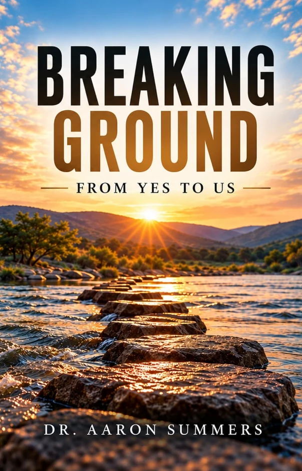 Breaking Ground: From Yes to Us by Dr. Aaron Summers